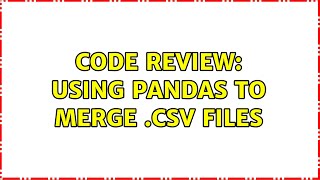 Code Review: Using Pandas to merge .csv files (2 Solutions!!)