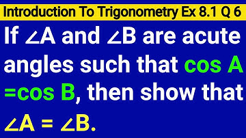 If Angle A And Angle B Are Acute Angles Such That Cosa Is Equal To Cos B Then Show That Angle A Is