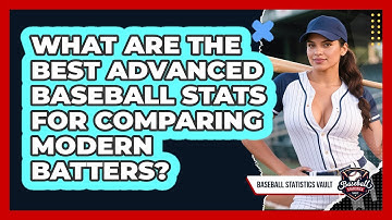 What Are The Best Advanced Baseball Stats For Comparing Modern Batters? - Baseball Statistics Vault