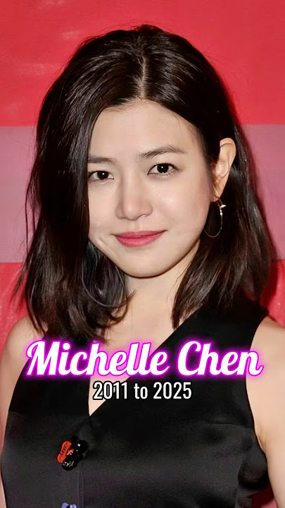 Michelle Chen evolution from 2011 to 2025
