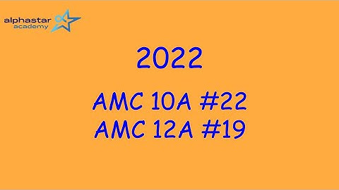 2022 AMC 10A #22 and AMC 12A #19