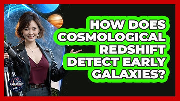 How Does Cosmological Redshift Detect Early Galaxies?