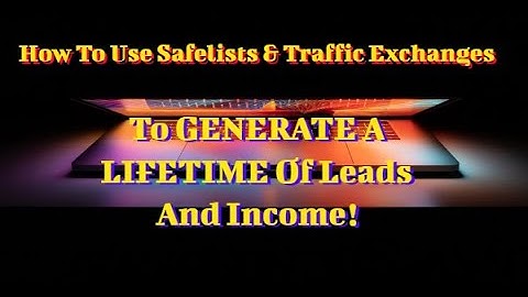 How Safelists and Traffic Exchanges are used to GENERATE a LIFETIME of leads and income!