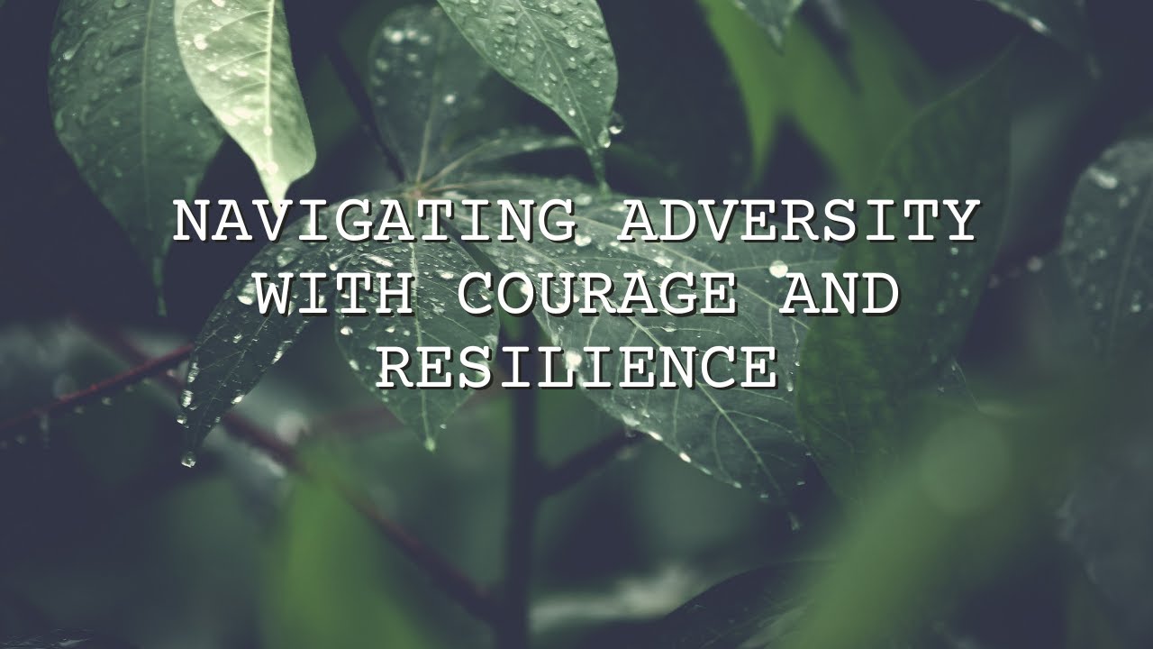 Navigating Adversity with Courage and Resilience   