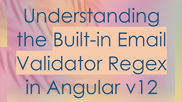 Understanding the Built-in Email Validator Regex in Angular v12