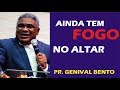 AINDA TEM FOGO NO ALTAR - PR. GENIVAL BENTO