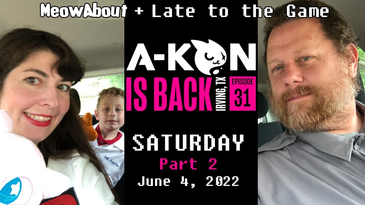 A-Kon SATURDAY PART 2 - Episode 31 (2022) with MeowAbout + Late to the Game