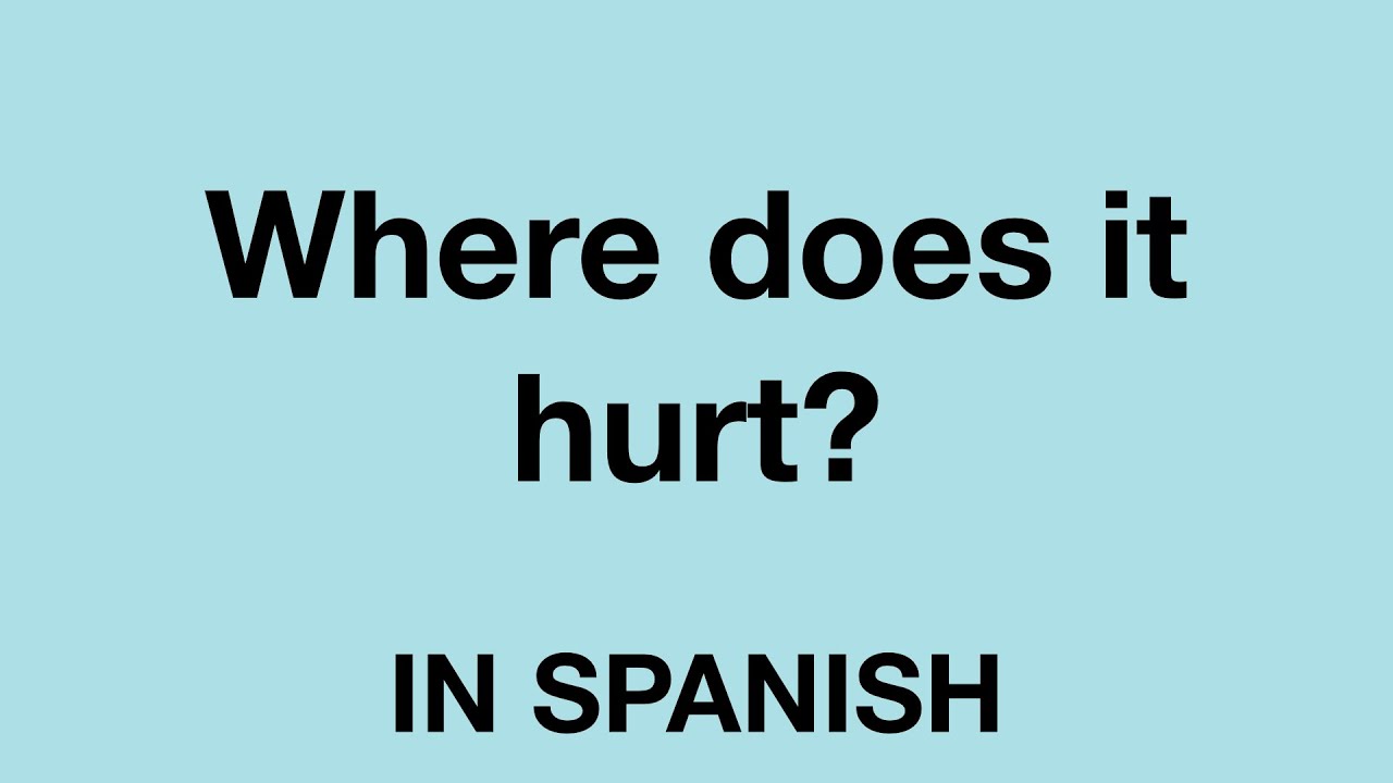 How Do You Say Where Does It Hurt In Spanish