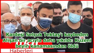 Kardeşi Selçuk Tektaşı Kaybeden Alişan Bir Acıyla Daha Yıkıldı Kuzeni Beyin Kanamasından Öldü