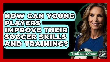 How Can Young Players Improve Their Soccer Skills And Training? - The Soccer Xpert