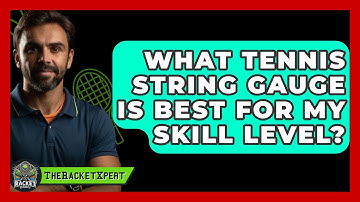 What Tennis String Gauge Is Best For My Skill Level? - The Racket Xpert