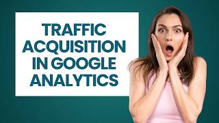 Traffic Acquisition in Google Analytics | Understand Traffic Acquisition Reports Google Analytics
