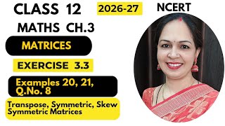 Class 12 | Ch. 3 | Matrices | Ex. 3.3 |Transpose, Symmetric & Skew Symmetric Matrix, Examples 20, 21