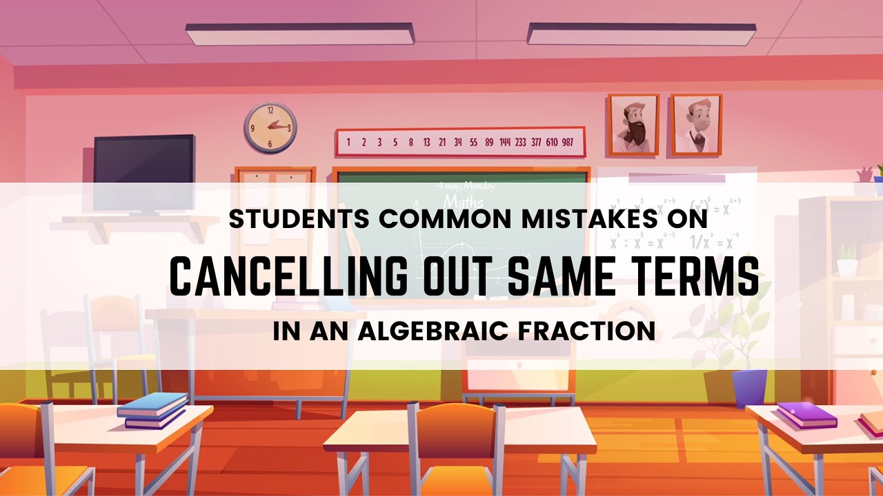 STUDENTS COMMON MISTAKES ON CANCELLING OUT SAME TERMS IN AN ALGEBRAIC ...
