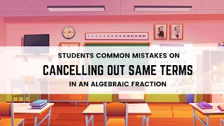 STUDENTS COMMON MISTAKES ON CANCELLING OUT SAME TERMS IN AN ALGEBRAIC FRACTION
