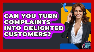 Can You Turn Complaints Into Delighted Customers? - Customer Support Coach