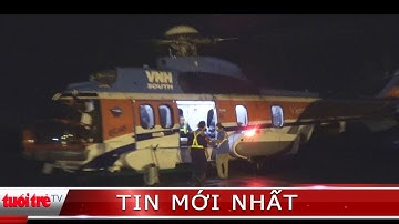 Dùng trực thăng đưa ngư dân vào bờ cấp cứu | NÓNG