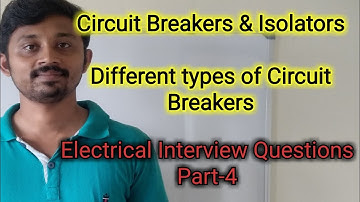 Electrical interview questions part4 Difference between Circuit breakers &isolators, Types of CBs,