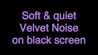 Soft & quiet  Velvet Noise on black screen