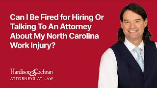 Can I Be Fired for Hiring Or Talking To An Attorney About My North Carolina Work Injury?