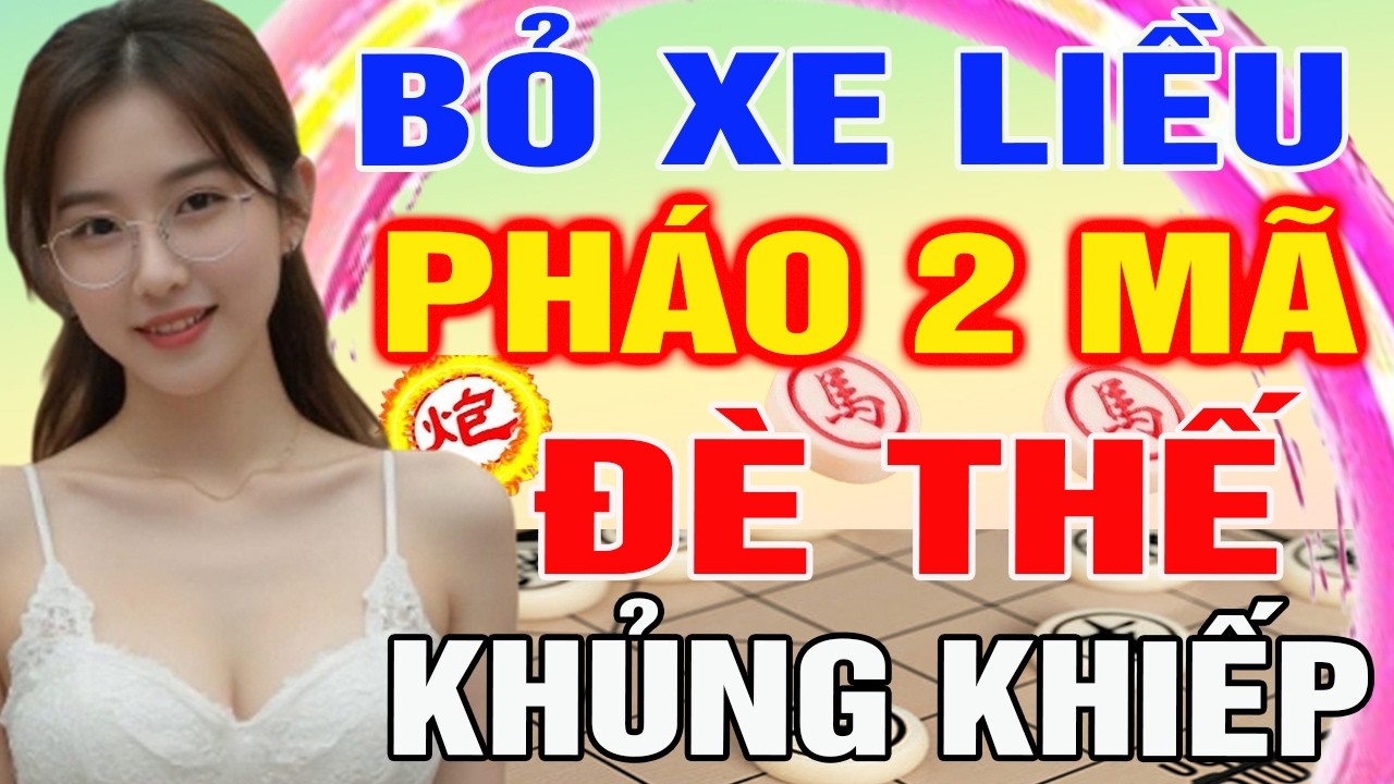 BỎ XE LIỀU? Cài  Pháo 2 Mã Đè Thế Sát Chiêu Khiến Đối Thủ Sụp Đổ| Cờ Tướng Tàn Cục