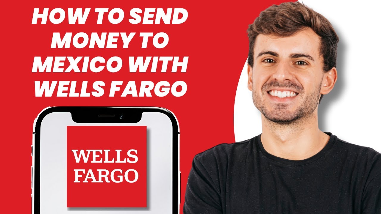 How to Send Money to Mexico with Wells Fargo