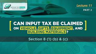 Lecture 11 Part 2: Can Input Tax Be Claimed on Vehicle and Building Materials Section 8(1)(b)&(c)