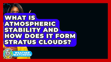 What Is Atmospheric Stability And How Does It Form Stratus Clouds? - Weather Watchdog