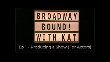 Broadway Bound! - Episode 1 - Creating a Show From Start to Finish (For Actors)