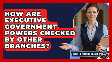 How Are Executive Government Powers Checked by Other Branches? - Inside the Executive Branch