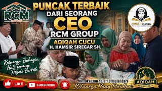 PUNCAK TERBAIK DARI SEORANG CEO RCM GROUP || AQIQAH CUCU. H. HAMSIR SIREGAR SH.