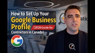 How to Set Up Your Google Business Profile (2026 Guide for Contractors in Canada)