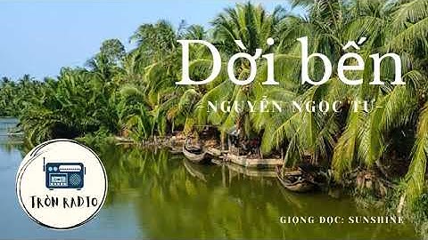 DỜI BẾN - NGUYỄN NGỌC TƯ | TRUYỆN NGẮN | ĐỌC SÁCH GIÙM BẠN | GIỌNG ĐỌC: SUNSHINE | TRÒN RADIO