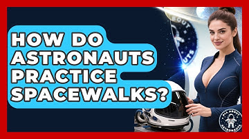 How Do Astronauts Practice Spacewalks? - All About Astronauts