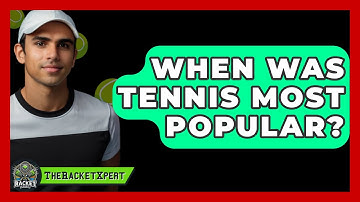 When Was Tennis Most Popular? - The Racket Xpert