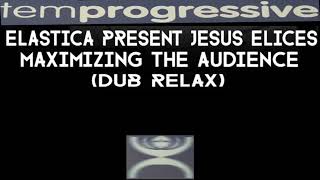 Elastica present Jesus Elices - Maximizing the audience (2.001) (Dub relax)