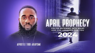 YOU'RE ENTERING INTO WHAT GOD HAS ASSIGNED FOR YOU | APRIL 2024 PROPHECY | APOSTLE TOBI ARAYOMI