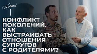 Конфликт поколений. Как выстраивать отношения супругов с родителями?