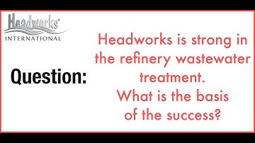 Headworks is strong in the refinery wastewater treatment. What is the basis of the success?