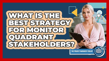 What Is The Best Strategy For Monitor Quadrant Stakeholders?