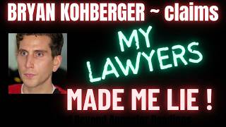 BRYAN KOHBERGER ~ MY LAWYERS MADE ME LIE !