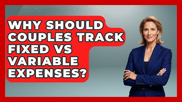 Why Should Couples Track Fixed Vs Variable Expenses? - Couples Cash Course