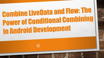 Combine LiveData and Flow: The Power of Conditional Combining in Android Development
