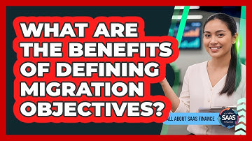 What Are The Benefits Of Defining Migration Objectives?