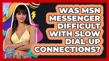 Was MSN Messenger Difficult With Slow Dial-up Connections? - I
