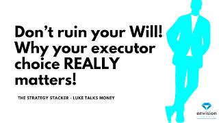 Choosing an Executor: Don't Make The Wrong Choice. Managing your Will is an Important Role!