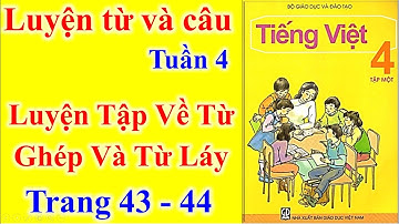 Tiếng Việt Lớp 4 Tuần 4 Luyện từ và câu – Luyện tập về từ ghép và từ láy – trang 43 - 44