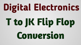Digital Electronics | T to JKFF Conversion | TFF to JKFF Conversion | Flip flop Conversion