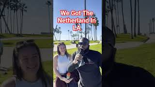 We Got The Netherland In La