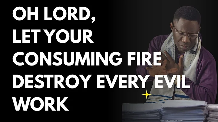 Oh Lord, Let Your Consuming Fire Destroy Every Evil Work – Prophetic Prayer with Rev Sam Oye